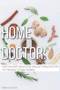 bokomslag Home Doctor: Heal Yourself Using Only Natural Herbs and Oils. 70+ Recipes To Stay Healthy