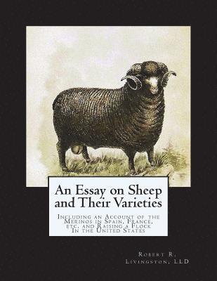 bokomslag An Essay on Sheep and Their Varieties: Including an Account of the Merinos in Spain, France, etc. and Raising a Flock In the United States