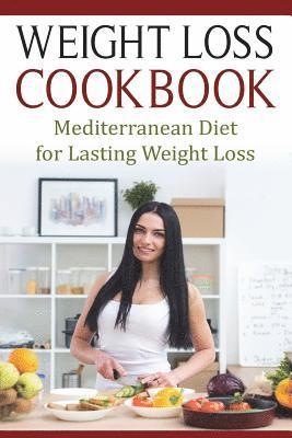 Weight Loss Cookbook: Mediterranean Diet for Lasting Weight Loss 1