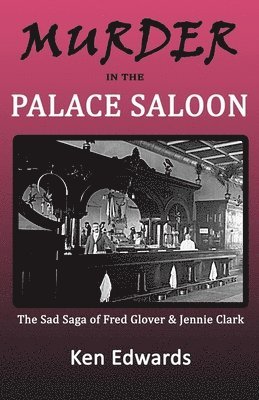 Murder in the Palace Saloon: The Sad Saga of Fred Glover and Jennie Clark