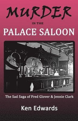 Murder in the Palace Saloon: The Sad Saga of Fred Glover and Jennie Clark 1