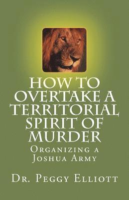 Peggy L. Elliott - How to Overtake a Territorial Spirit of Murder: Organizing a Joshua Army, Häftad