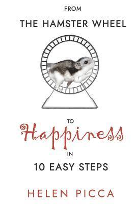 bokomslag From the Hamster Wheel to Happiness in 10 Easy Steps