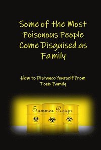 bokomslag Some of the Most Poisonous People Come Disguised as Family: How to Distance Yourself from Toxic Family