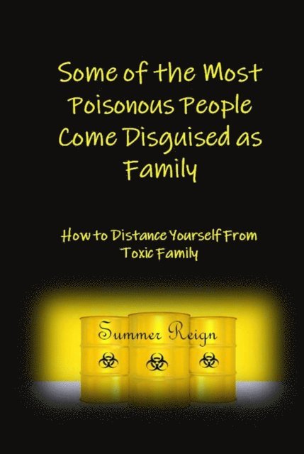 Some of the Most Poisonous People Come Disguised as Family: How to Distance Yourself from Toxic Family 1