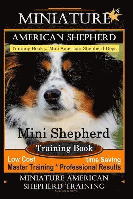 Miniature American Shepherd Training Book for Mini American Shepherd Dogs By D!G THIS DOG Training: Mini Shepherd Training Book, Low Cost Time Saving 1