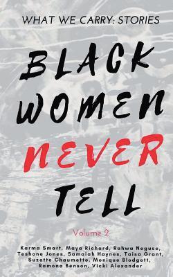 What We Carry: Stories Black Women Never Tell Volume 2 1
