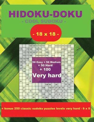 Hidoku-Doku - Cool Sudoku -18x18- 50 Easy + 50 Medium + 50 Hard + 100 Very Hard: Large Print + Solutions + Bonus 250 Classic Sudoku Puzzles Levels Ver 1