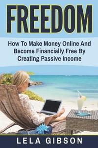 bokomslag Freedom: How To Make Money Online And Become Financially Free By Creating Passive Income