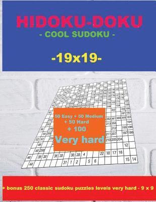 Hidoku-Doku - Cool Sudoku -19x19- 50 Easy + 50 Medium + 50 Hard + 100 Very Hard: Large Print + Solutions + Bonus 250 Classic Sudoku Puzzles Levels Ver 1