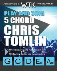 bokomslag Play and Sing 5 Chord Chris Tomlin Songs for Worship: Easy-to-Play Guitar Chord Charts