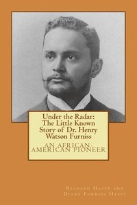 bokomslag Under the Radar: The Little Known Story of Dr. Henry Watson Furniss: an African-American Pioneer