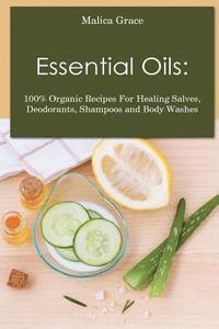 bokomslag Essential Oils: 100% Organic Recipes For Healing Salves, Deodorants, Shampoos and Body Washes