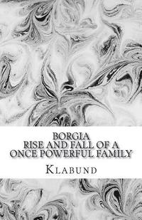 bokomslag Borgia: Rise and Fall of a Once Powerful Family