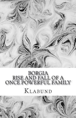 Borgia: Rise and Fall of a Once Powerful Family 1