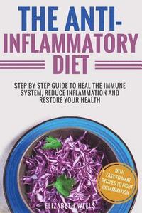 bokomslag Anti Inflammatory Diet: Step By Step Guide To Heal The Immune System, Reduce Inflammation And Restore Your Health