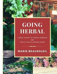 bokomslag Going Herbal: Brief History of Herbal Remedies & Recipes Using 30 Common Herbs