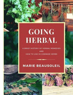 bokomslag Going Herbal: Brief History of Herbal Remedies & Recipes Using 30 Common Herbs