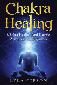 bokomslag Chakra Healing: Chakra Healing And Karmic Awareness For Beginners