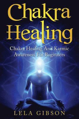 Chakra Healing: Chakra Healing And Karmic Awareness For Beginners 1