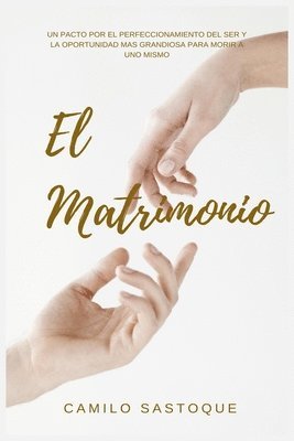 bokomslag El Matrimonio: Un pacto por el perfeccionamiento del ser y la mejor oportunidad para morir a uno mismo