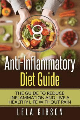 bokomslag Anti-Inflammatory Diet Guide: The Guide To Reduce Inflammation And Live A Healthy Life Without Pain