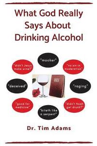 bokomslag What God Really Says About Drinking Alcohol