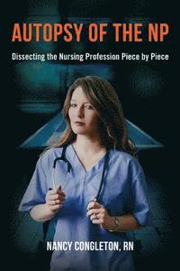 bokomslag Autopsy of the NP: Dissecting the Nursing Profession Piece by Piece