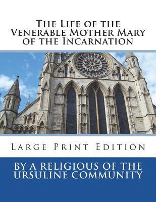 The Life of the Venerable Mother Mary of the Incarnation: Large Print Edition 1