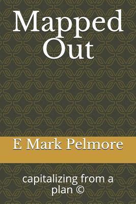 E. Mark Pelmore - Mapped Out: capitlizing from a plan (c), Häftad