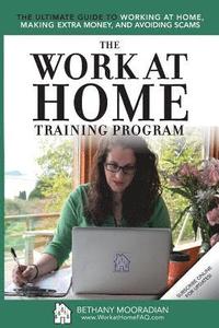 bokomslag The Work at Home Training Program: The Ultimate Guide to Working at Home, Making Extra Money, and Avoiding Scams