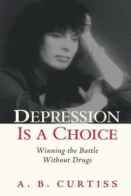 bokomslag Depression is a Choice: Winning the Fight without Drugs