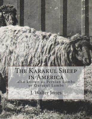J. Walter Jones - The Karakul Sheep in America: also known as Persian Lambs or Qaraqul Lambs, Häftad