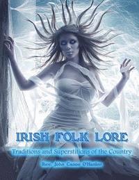 bokomslag Irish Folk Lore: Traditions and Superstitions of the Country