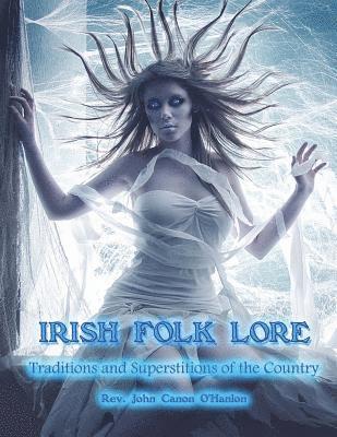 bokomslag Irish Folk Lore: Traditions and Superstitions of the Country