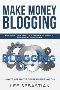 bokomslag Make Money Blogging: How To Set Up a Blog On Your Own Self-Hosted Domain and Make Money