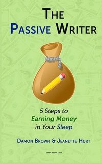 bokomslag The Passive Writer: 5 Steps to Earning Money in Your Sleep