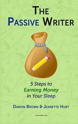 The Passive Writer: 5 Steps to Earning Money in Your Sleep 1