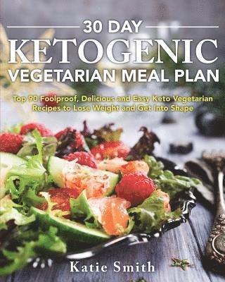 bokomslag 30 Day Ketogenic Vegetarian Meal Plan: Top 90 Foolproof, Delicious and Easy Keto Vegetarian Recipes to Lose Weight and Get Into Shape