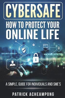 bokomslag CyberSafe: How To Protect Your Online Life - A Simple Guide For Individuals and SME's