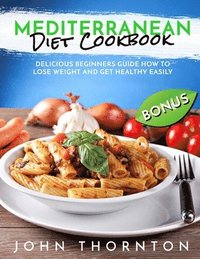 bokomslag Mediterranean Diet Cookbook: Delicious Beginners Guide How to Lose Weight and Get Healthy Easily