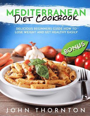 bokomslag Mediterranean Diet Cookbook: Delicious Beginners Guide How to Lose Weight and Get Healthy Easily