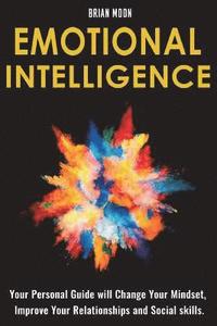 bokomslag Emotional Intelligence: Your Personal Guide will Change Your Mindset, Improve Your Relationships and Social skills.