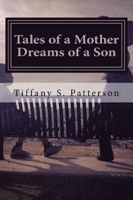 Tiffany S. Patterson - Tales of a Mother Dreams of a Son: Poetic Thoughts about Life and Love, Häftad