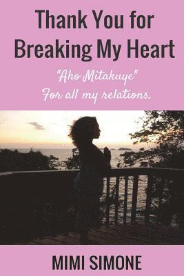 Thank you for breaking my heart: Aho Mitakuye- For all my relations 1