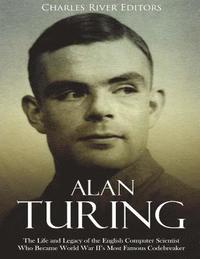 bokomslag Alan Turing: The Life and Legacy of the English Computer Scientist Who Became World War II's Most Famous Codebreaker