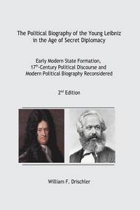 bokomslag The Political Biography of the Young Leibniz in the Age of Secret Diplomacy: Early Modern State Formation, 17th-Century Political Discourse and Modern