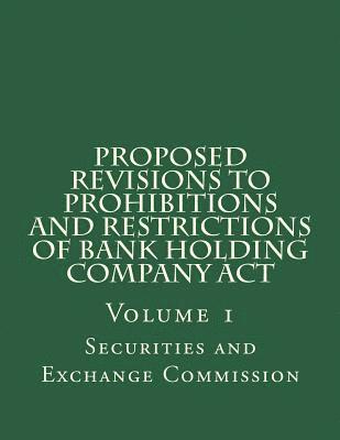 Proposed Revisions to Prohibitions and Restrictions of Bank Holding Company Act: Volume 1 1