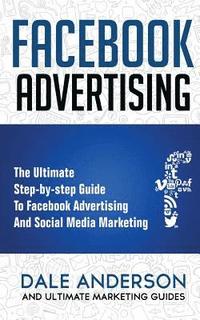 bokomslag Facebook Advertising 2018: The Ultimate step-by-step Guide to Facebook Advertising and Social Media Marketing (Bonus Beginner lessons: How to gen