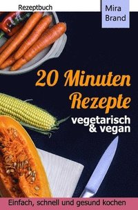 bokomslag 20 Minuten Rezepte - vegetarisch und vegan: Einfach, schnell und gesund kochen